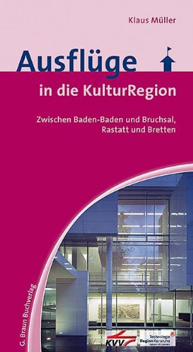 Download Ausflüge in die KulturRegion.: Zwischen Baden-Baden und Bruchsal, Rastatt und Bretten