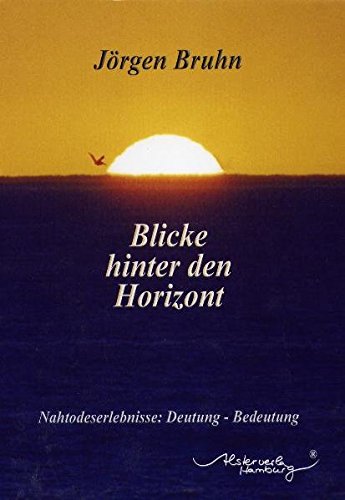 Download Blicke hinter den Horizont: Nahtodeserlebnisse: Deutung - Bedeutung
