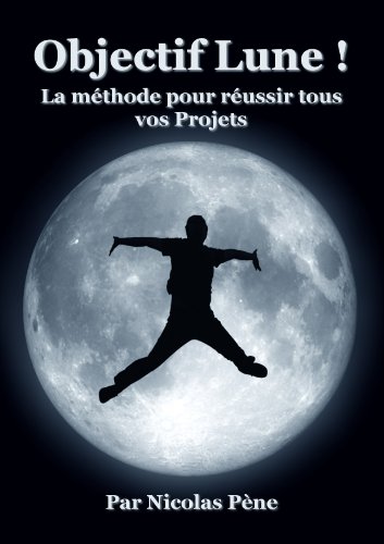 Download Objectif Lune ! La Méthode pour réussir tous vos Projets Download Objectif Lune ! La Méthode pour réussir tous vos Projets