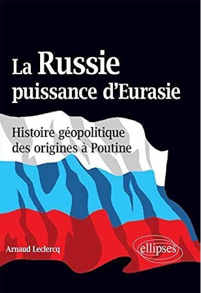 Amazon Fr La Russie Puissance D Eurasie Histoire Geopolitique Des Origines A Poutine Leclercq Arnaud Conrad Sigrid Hoesli Eric Livres