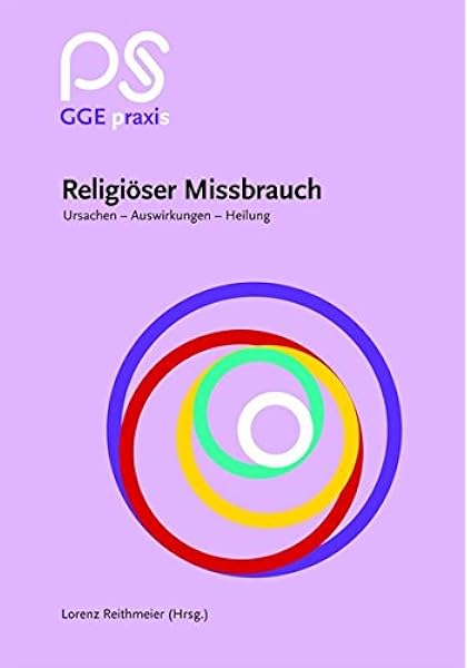 Religioser Missbrauch Ursachen Auswirkungen Heilung Gge Praxis Amazon De Reithmeier Lorenz Bucher