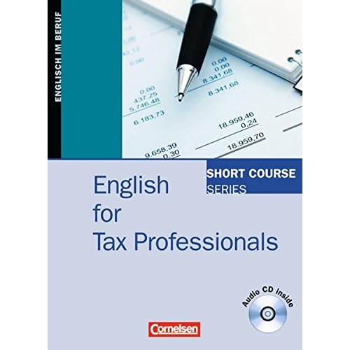 Short Course Series - English for Special Purposes: B1/B2 - English for Tax Professionals: Kursbuch mit CD Short Course Series - English for Special Purposes: B1/B2 - English for Tax Professionals: Kursbuch mit CD