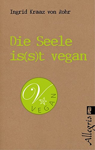 Die Seele is(s)t vegan: Bewusste Lebensweise für jeden Tag