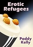 Erotic Refugees: Sex and drugs and SQL (English Edition) by Paddy Kelly