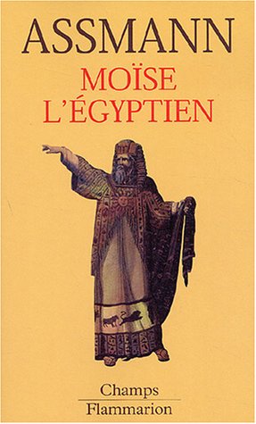 Moïse l'Egyptien : Un essai d'histoire de la mémoire Moïse l'Egyptien : Un essai d'histoire de la mémoire