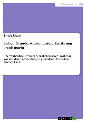 Download Sieben Gründe, warum unsere Ernährung krank macht: Über verbreitete Irrtümer bezüglich unserer Ernährung. Wie uns deren Vermeidung zu gesünderen Menschen machen kann Download Sieben Gründe, warum unsere Ernährung krank macht: Über verbreitete Irrtümer bezüglich unserer Ernährung. Wie uns deren Vermeidung zu gesünderen Menschen machen kann