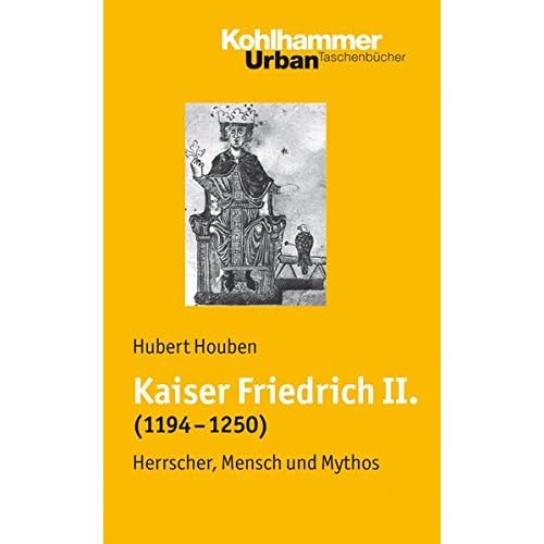 Kaiser Friedrich II. (1194-1250): Herrscher, Mensch, Mythos (Urban-Taschenbücher, Band 618) Kaiser Friedrich II. (1194-1250): Herrscher, Mensch, Mythos (Urban-Taschenbücher, Band 618)