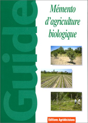 MEMENTO D'AGRICULTURE BIOLOGIQUE. : Guide pratique à usage professionnel gratuit MEMENTO D'AGRICULTURE BIOLOGIQUE. : Guide pratique à usage professionnel gratuit