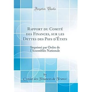Rapport Du Comité Des Finances, Sur Les Dettes Des Pays d'États: Imprimé Par Ordre de l'Assemblée Nationale (Classic Reprint)