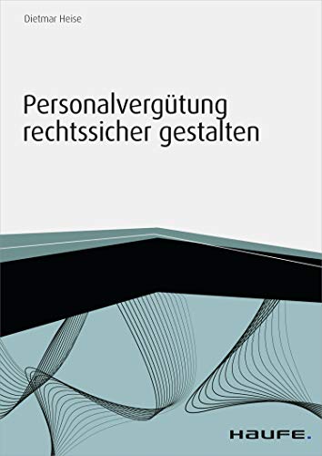 Personalvergütung rechtssicher gestalten (Haufe Fachbuch 4507)