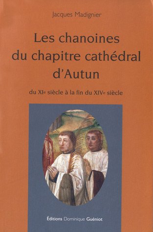 Les  chanoines du chapitre cathédral d'Autun : du XIe siècle à la fin du XIVe siècle
