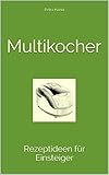 Multikocher: Rezeptideen für Einsteiger Multikocher: Rezeptideen für Einsteiger