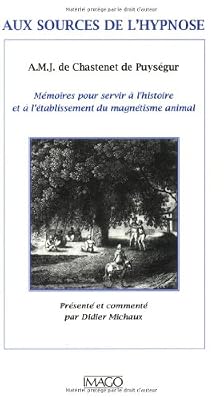 Didier Michaux Aux Sources De L'hypnose De Amj De Chastenet De Puységur - Mémoires Pour Servir À L'histoire Et À L'établissement Du Magnétisme Animal