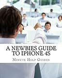 A Newbies Guide to iPhone 4S by Minute Help Guides (2011-10-21) by Minute Help Guides