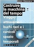 Image de Costruire la macchina del tempo. Viaggio attraverso i buchi neri e i cunicoli spazio-temporali