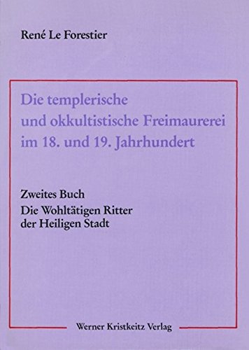 Die templerische und okkultistische Freimaurerei im 18. und 19. Jahrhundert / Die templerische und okkultistische Freimaurerei im 18. und 19. Jahrhundert: Band 1: Die strikte Observanz