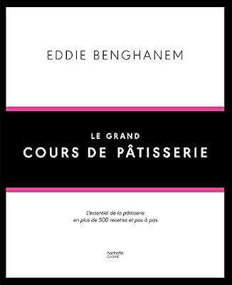 Le Grand Cours de Pâtisserie: L'essentiel de la pâtisserie en plus de 500 recettes et 80 techniques associées en pas à pas