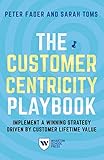 The Customer Centricity Playbook: Implement a Winning Strategy Driven by Customer Lifetime Value (English Edition) by Peter Fader, Sarah E. Toms