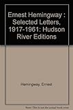 Ernest Hemingway: Selected Letters, 1917-1961: Hudson River Editions by