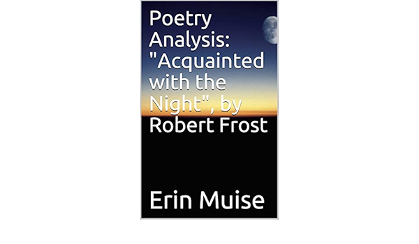 Poetry Analysis Acquainted With The Night By Robert Frost Acquainted With Frost Critical Appreciations Of Three Classic Poems By Robert Frost Book 3 Ebook Muise Erin Amazon Co Uk Kindle Store
