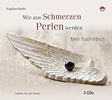 Wie aus Schmerzen Perlen werden: Mein Trosthörbuch (3 CDs) by Angelika Kaddik