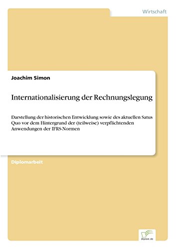 Internationalisierung der Rechnungslegung: Darstellung der historischen Entwicklung sowie des aktuellen Satus Quo vor dem Hintergrund der (teilweise) verpflichtenden Anwendungen der IFRS-Normen