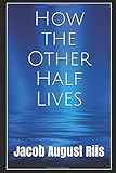 How the Other Half Lives: Illustrated Edition by 