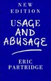 Usage And Abusage: A Guide to Good English(Abusus Non Tollit Usum) Usage And Abusage: A Guide to Good English(Abusus Non Tollit Usum)