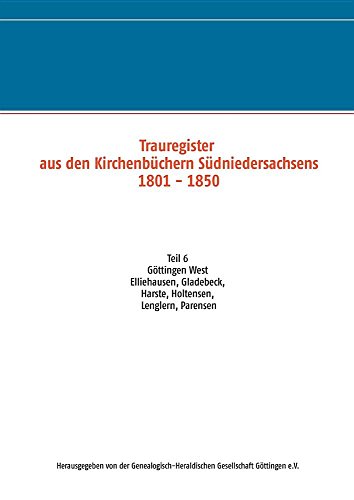 Trauregister aus den Kirchenbüchern Südniedersachsens 1801 - 1850: Teil 6 Göttingen West Elliehausen, Gladebeck, Harste, Holtensen, Lenglern, Parensen