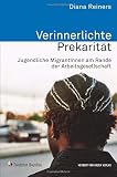 Verinnerlichte Prekarität: Jugendliche MigrantInnen am Rande der Arbeitsgesellschaft (Analyse und Forschung) by