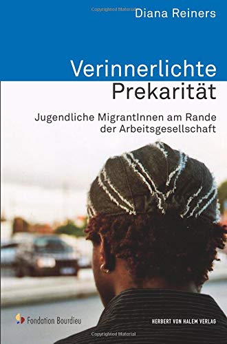 Verinnerlichte Prekarität: Jugendliche MigrantInnen am Rande der Arbeitsgesellschaft (Analyse und Forschung)