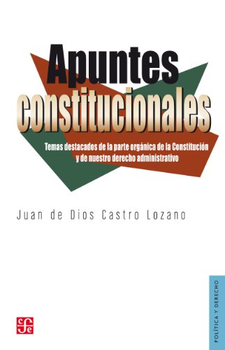 Apuntes constitucionales. Temas destacados de la parte orgánica de la Constitución y de nuestro derecho administrativo. (Seccion de Obras de Politica y Derecho)