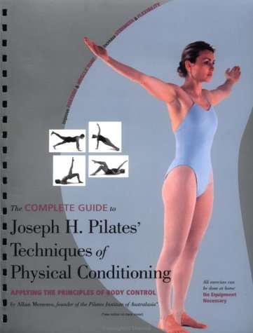 The Complete Guide to Joseph H. Pilates' Techniques of Physical Conditioning: Applying the Priniciples of Body Control livre