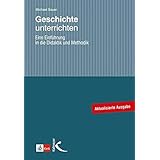 Geschichte unterrichten: Eine Einführung in die Didaktik und Methodik