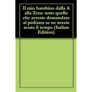 Il mio bambino dalla A alla Zeta: tutto quello che avreste domandato al pediatra se n