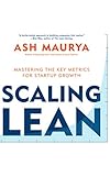 Scaling Lean: Mastering the Key Metrics for Startup Growth by Ash Maurya