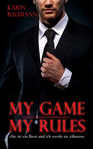 My Game - My Rules: Sie ist ein Biest und ich werde sie zähmen von [Baumann, Karin]