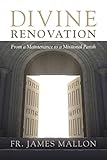 Divine Renovation: From a Maintenance to a Missional Parish (English Edition) by Fr. James Mallon