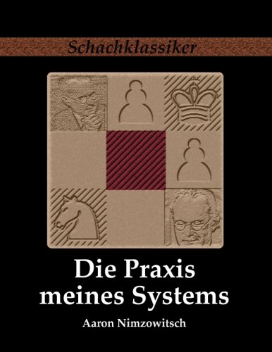 Download Die Praxis meines Systems: Ein Lehrbuch des praktischen Schachs Download Die Praxis meines Systems: Ein Lehrbuch des praktischen Schachs