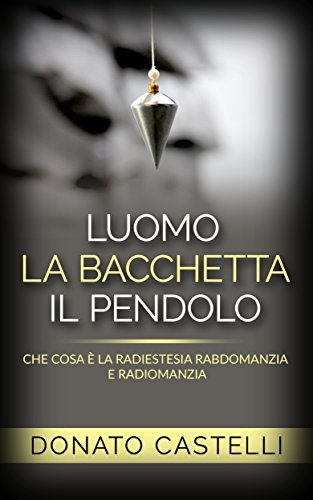 Download L'uomo la Bacchetta il Pendolo - Che cosa è la Radiestesia Rabdomanzia e Radiomanzia Download L'uomo la Bacchetta il Pendolo - Che cosa è la Radiestesia Rabdomanzia e Radiomanzia