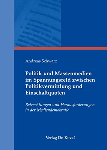Politik und Massenmedien im Spannungsfeld zwischen Politikvermittlung und Einschaltquoten: Betrachtungen und Herausforderungen in der Mediendemokratie (Schriften zum Medienrecht)