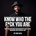 Know Who the F*ck You Are: Raw & Unfiltered Transmissions to Help Us All Remember Who We Really Are by 