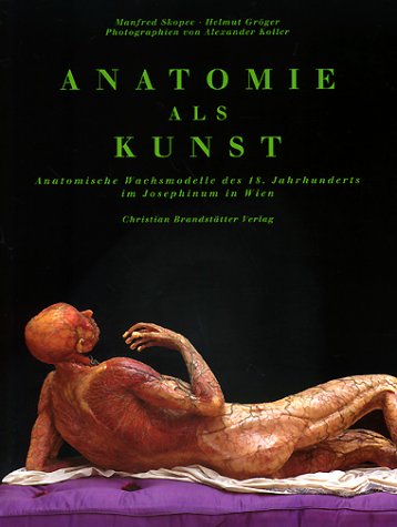 Anatomie als Kunst. Anatomische Wachsmodelle des 18. Jahrhunderts im Josephinum in Wien