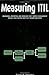 Measuring ITIL: Measuring, Reporting and Modeling - The IT Service Management Metrics That Matter Most to IT Senior Executives by