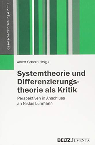 Systemtheorie und Differenzierungstheorie als Kritik: Perspektiven in Anschluss an Niklas Luhmann (Gesellschaftsforschung und Kritik)