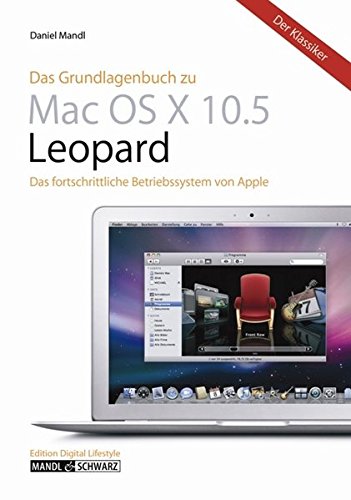 Das Grundlagenbuch zu Mac OS X 10.5 Leopard. Das Betriebssystem von Apple in der Praxis kompetent und unterhaltsam erklärt