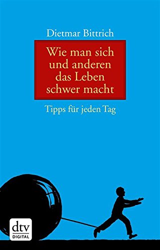 Download Wie man sich und anderen das Leben schwer macht: Tipps für jeden Tag