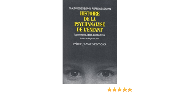Amazon Fr Histoire De La Psychanalyse De L Enfant Mouvements Idees Perspectives Geissmann Claudine Geissmann Pierre Livres