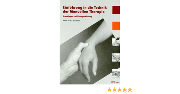 Einfuhrung In Die Technik Der Manuellen Therapie Grundlagen Und Ubungsanleitung Amazon De Frisch Herbert Roex Jacques Bucher