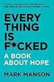 Everything Is F*cked: A Book About Hope (The Subtle Art of Not Giving a F*ck (2 Book Series)) (English Edition) by 